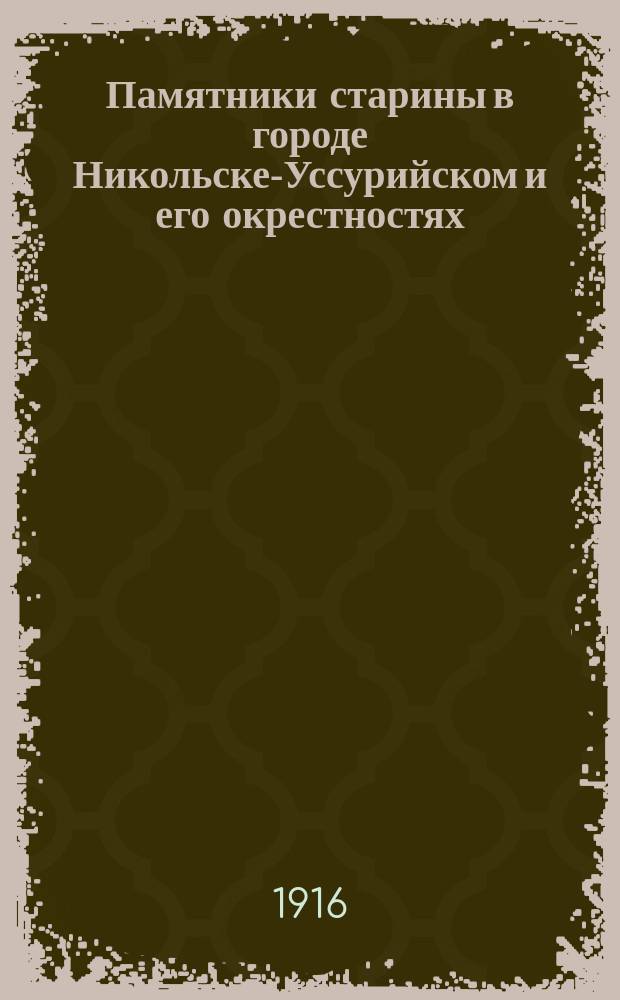 Памятники старины в городе Никольске-Уссурийском и его окрестностях : Очерк д. чл. Отд-ния А.З. Федорова