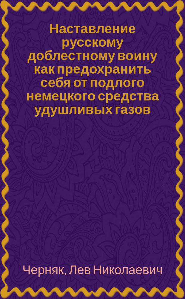 Наставление русскому доблестному воину как предохранить себя от подлого немецкого средства удушливых газов