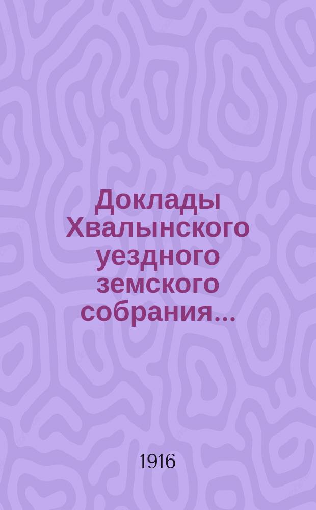 Доклады Хвалынского уездного земского собрания...