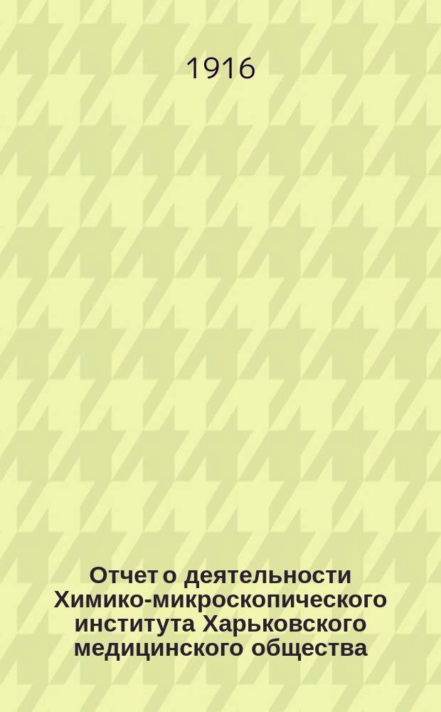 Отчет о деятельности Химико-микроскопического института Харьковского медицинского общества... ... за 1914 год