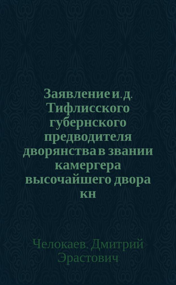 Заявление и. д. Тифлисского губернского предводителя дворянства в звании камергера высочайшего двора кн. Д.Э. Челокаева по поводу проекта Положения о земских учреждениях в Закавказье