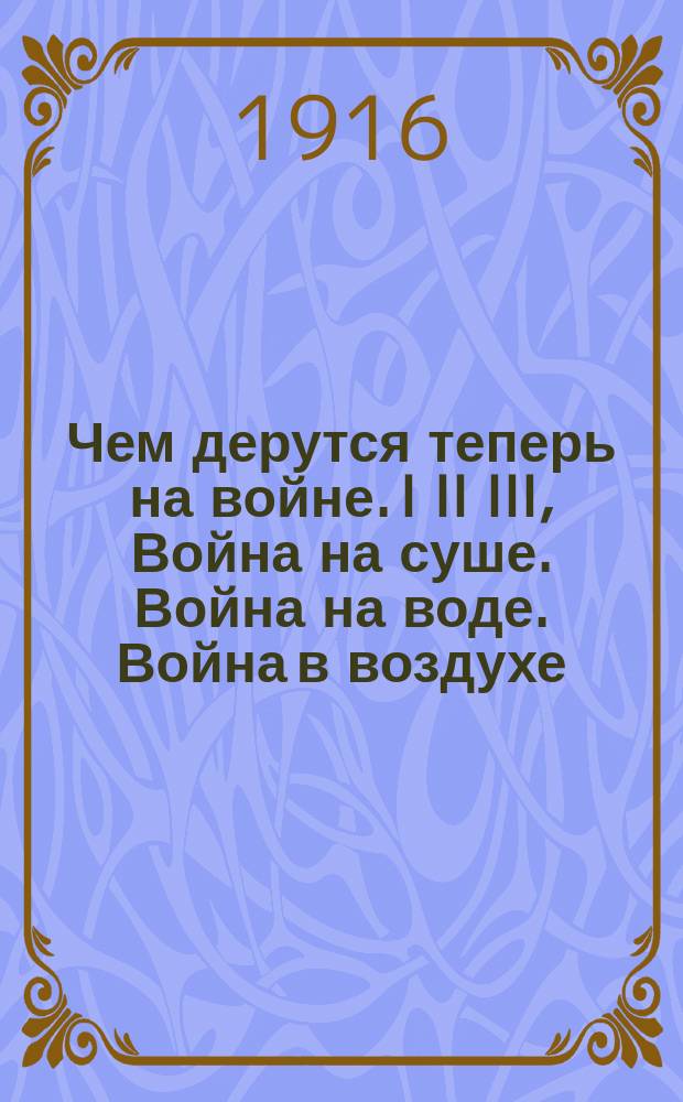 Чем дерутся теперь на войне. I II III, Война на суше. Война на воде. Война в воздухе