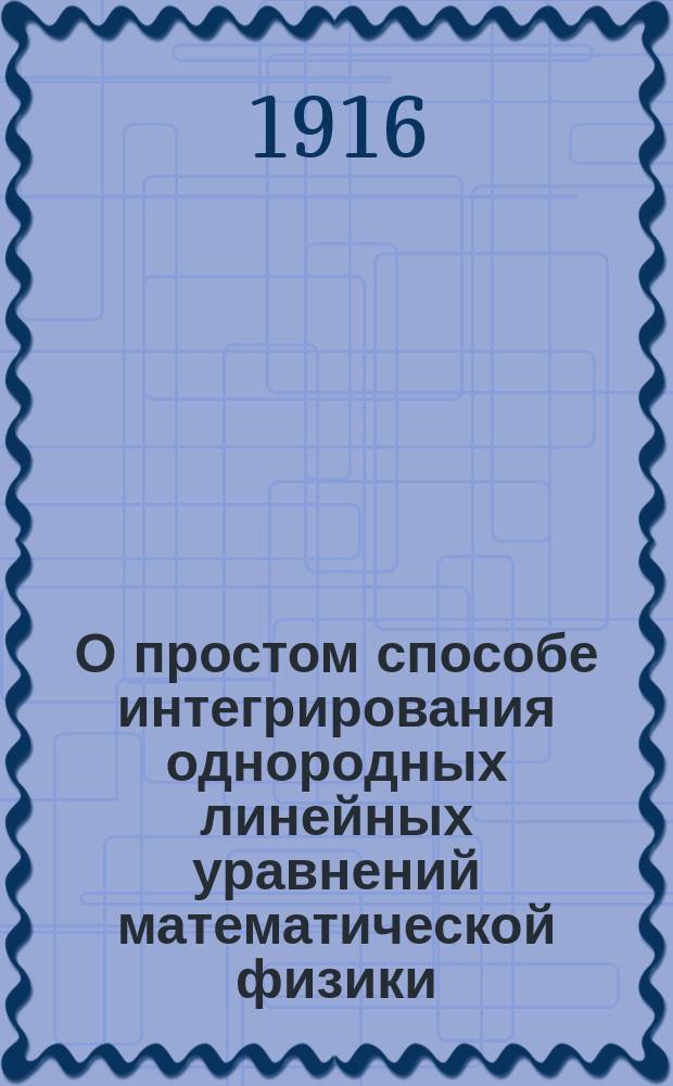 О простом способе интегрирования однородных линейных уравнений математической физики