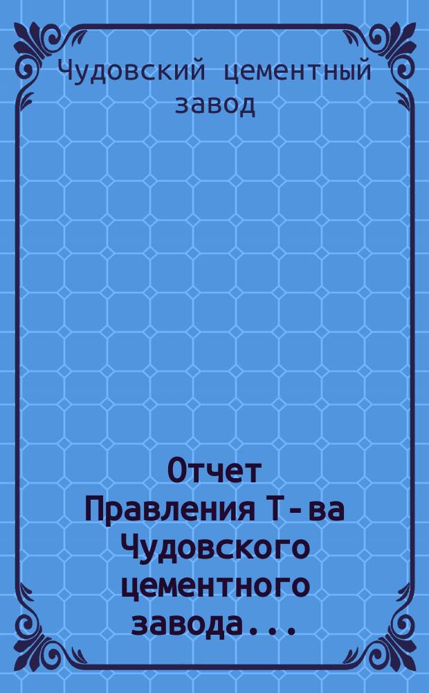 Отчет Правления Т-ва Чудовского цементного завода...