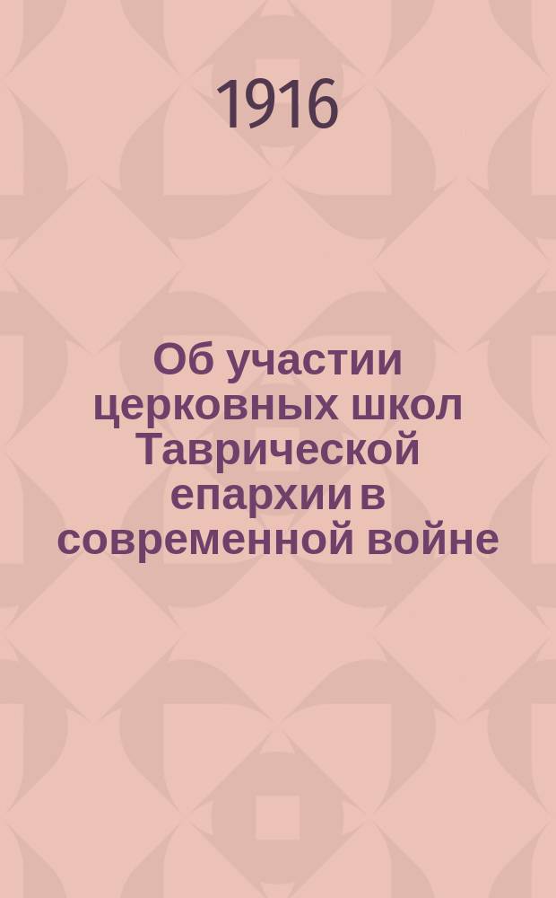 Об участии церковных школ Таврической епархии в современной войне : (Сведения за 1915-16 учеб. г.)