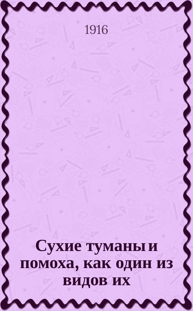 ... Сухие туманы и помоха, как один из видов их : Ч. 1-. Ч. 1 : Обзор и классификация сухих туманов