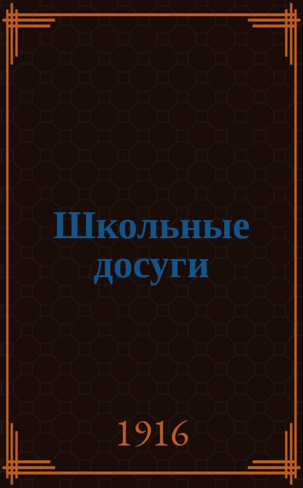 Школьные досуги : [Худож.-лит. сб., изд. воспитанниками Уч-ща при реформат. церквах. Сб. 1-]. [Сб. 1