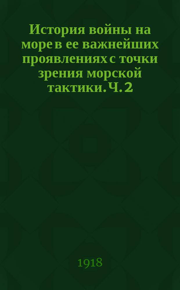 История войны на море в ее важнейших проявлениях с точки зрения морской тактики. Ч. 2