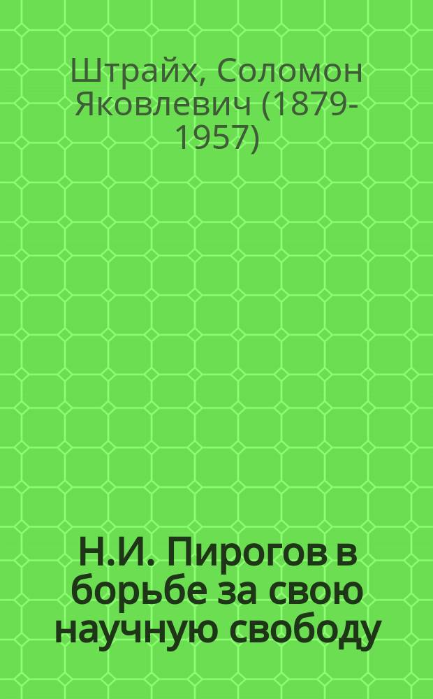 Н.И. Пирогов в борьбе за свою научную свободу : (С неизд. письмами)