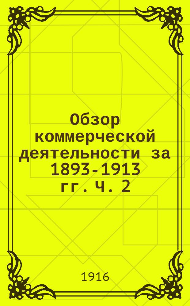 Обзор коммерческой деятельности за 1893-1913 гг. Ч. 2