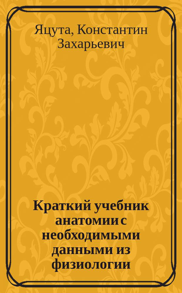 Краткий учебник анатомии с необходимыми данными из физиологии : Для сестер милосердия, фельдшериц-акушерок и массажисток
