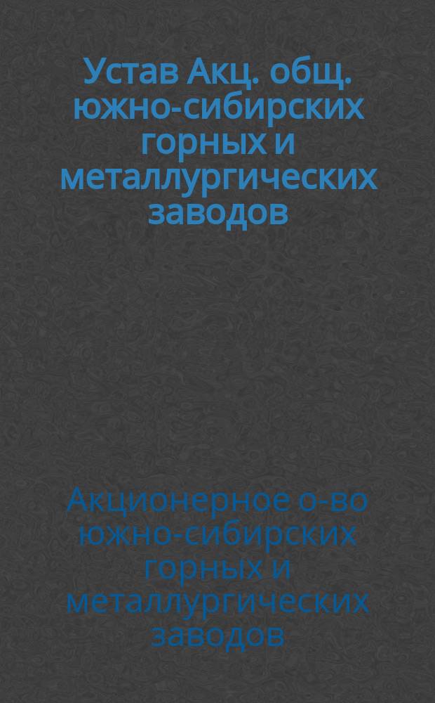 Устав Акц. общ. южно-сибирских горных и металлургических заводов