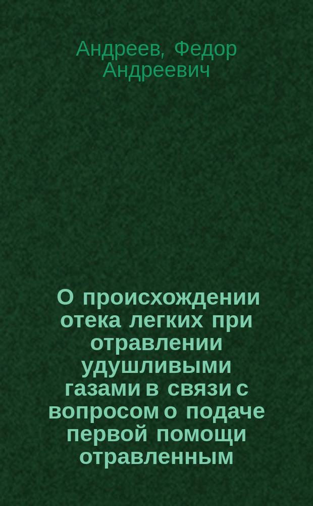 ... О происхождении отека легких при отравлении удушливыми газами в связи с вопросом о подаче первой помощи отравленным : Сообщено в заседании Моск. терапевт. о-ва и мед. комис. при Общегор. союзе 20/IV 1916 г.