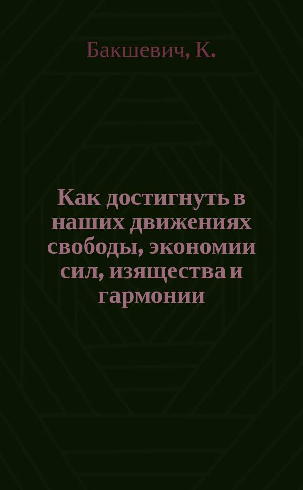Как достигнуть в наших движениях свободы, экономии сил, изящества и гармонии