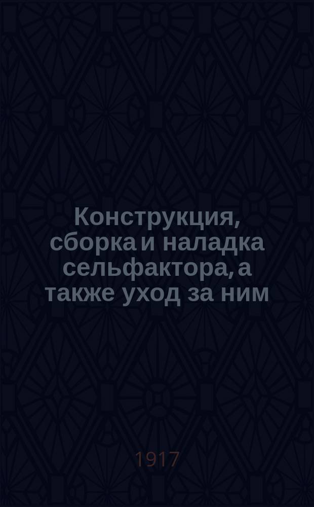 ... Конструкция, сборка и наладка сельфактора, а также уход за ним : Ч. 1-