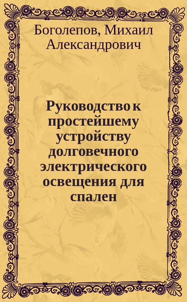 Руководство к простейшему устройству долговечного электрического освещения для спален, уборных, кладовых и т. п. и временных световых эффектов