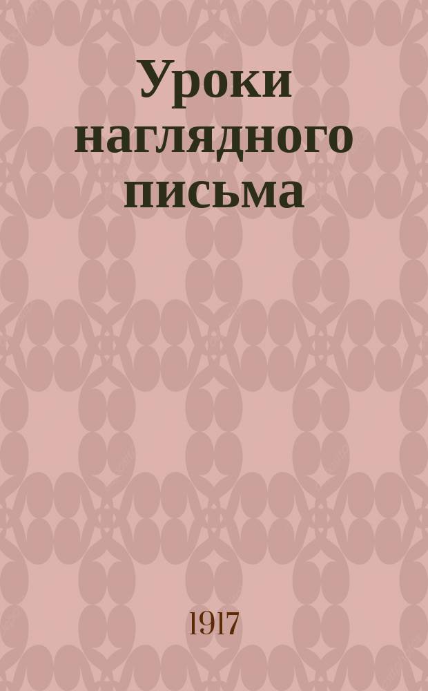 ... Уроки наглядного письма : Пособие для учащихся в нач. шк. и приготовительных классах средних учеб. заведений