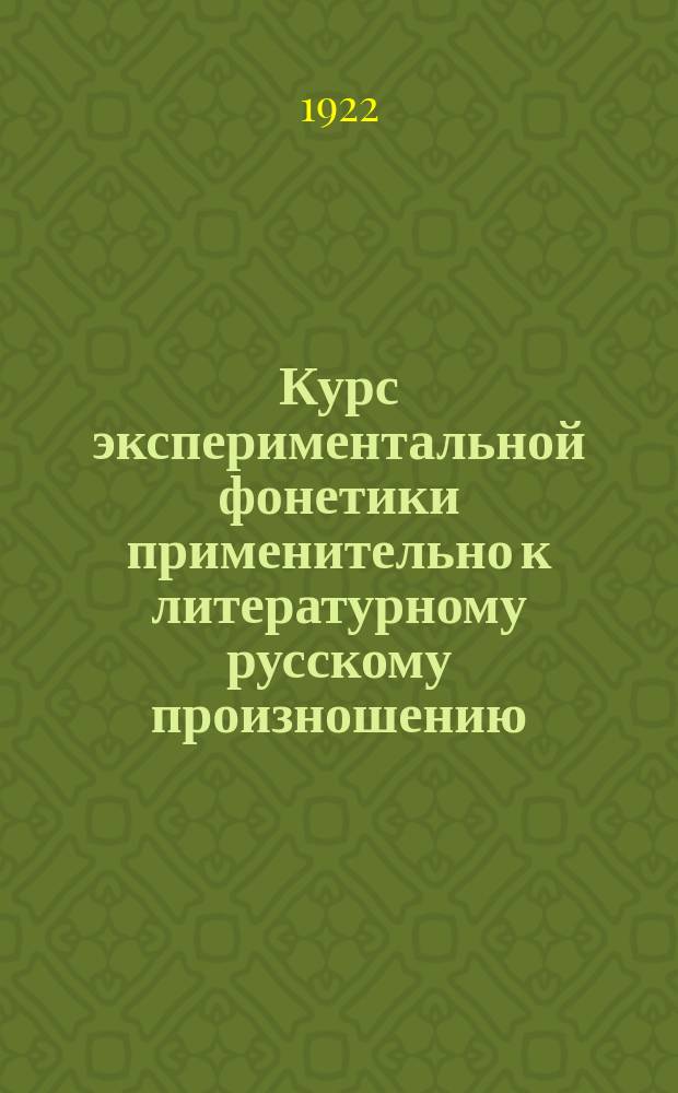 ... Курс экспериментальной фонетики применительно к литературному русскому произношению : Вып. 1-3. [Вып. 1 : Введение ; Сторона анатомо-физиологическая в произношении и способы экспериментального изучения ее]