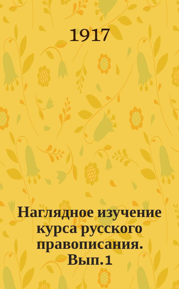 Наглядное изучение курса русского правописания. Вып. 1 : Элементарные правила