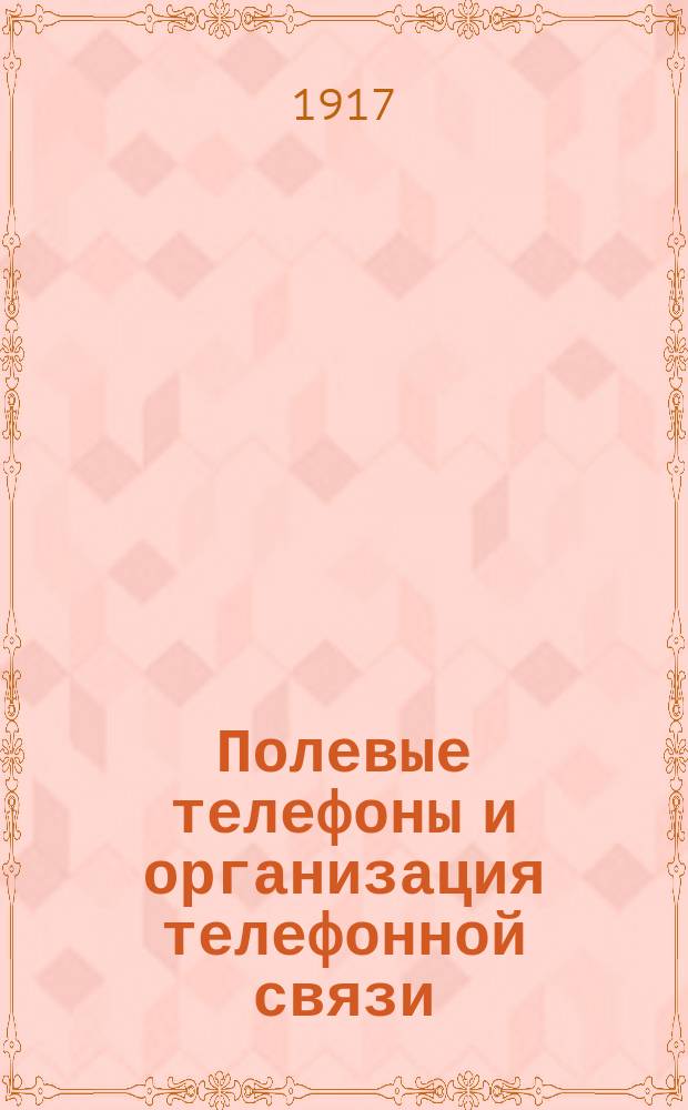 ... Полевые телефоны и организация телефонной связи : Сост. применительно к прогр. учеб. телефон. команд
