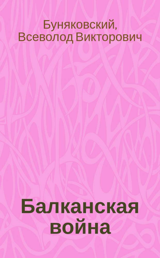 ... Балканская война : Действия 1 и 3 Болгарских армий : (Критико-ист. исслед.). Ч. 1-