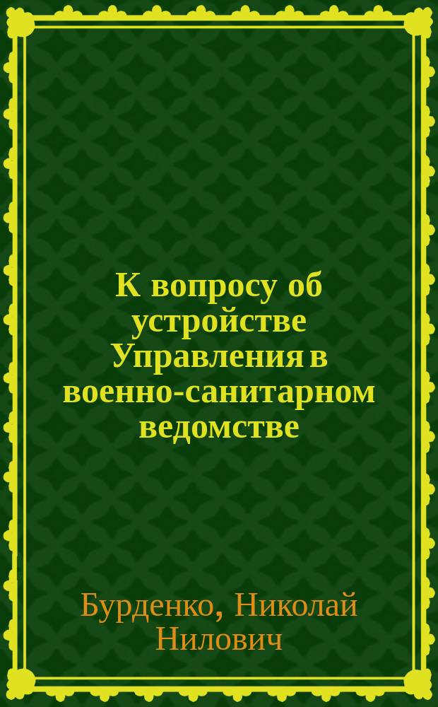 К вопросу об устройстве Управления в военно-санитарном ведомстве : Докл. совещ. 20-24 мая 1917 г. представителей объед. врачеб.-сан. губ., обл., фронтовых и арм., созв. Советом при Комиссаре по Упр. верхов. нач. сан. и эвакуац. части