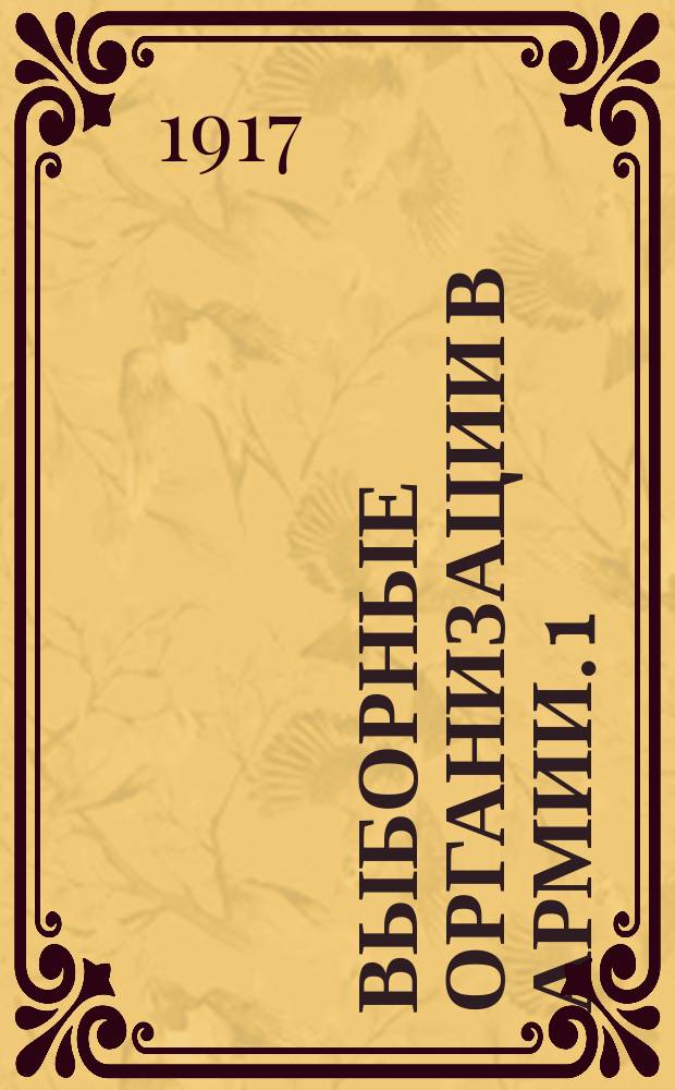 ... Выборные организации в армии. 1) 2), Комитеты: ротные, полковые, дивизионные, корпусные и армейские. Суды: дисциплинарные и полковые