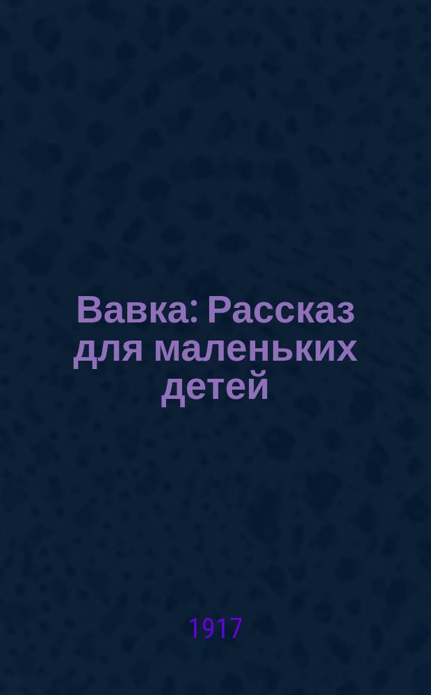 Вавка : Рассказ для маленьких детей