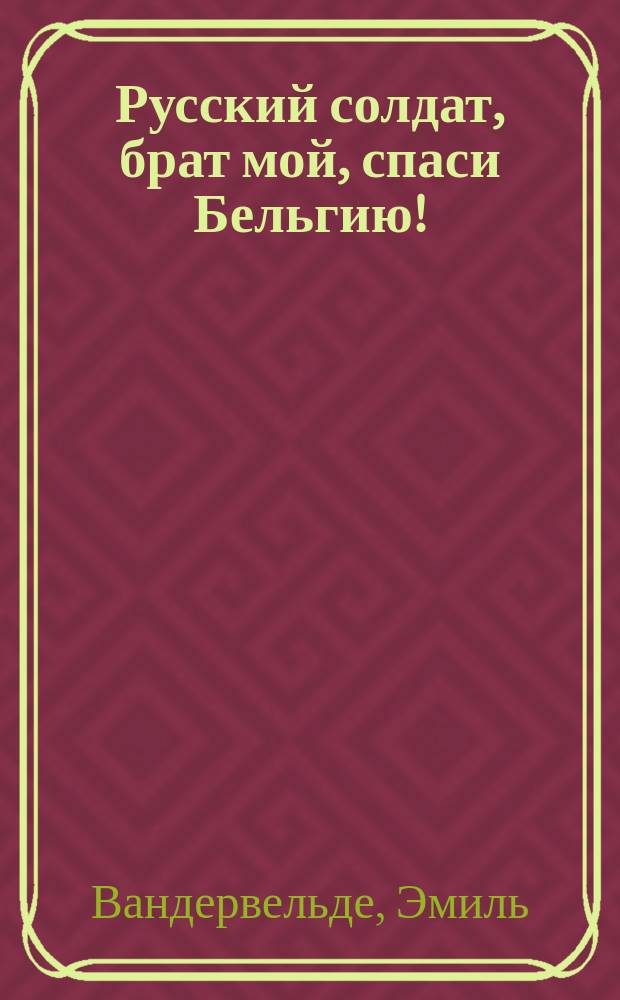 Русский солдат, брат мой, спаси Бельгию!