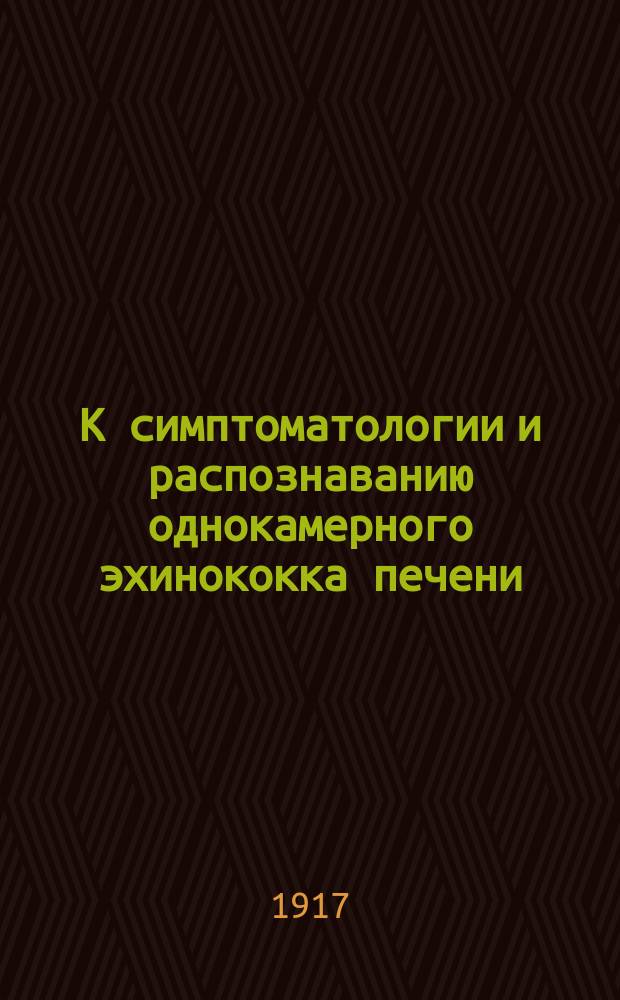 К симптоматологии и распознаванию однокамерного эхинококка печени