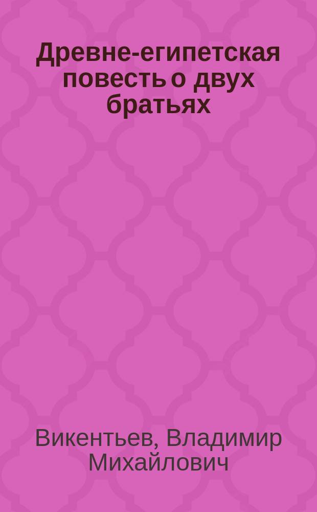 ... Древне-египетская повесть о двух братьях : С 1 табл. и 14 рис