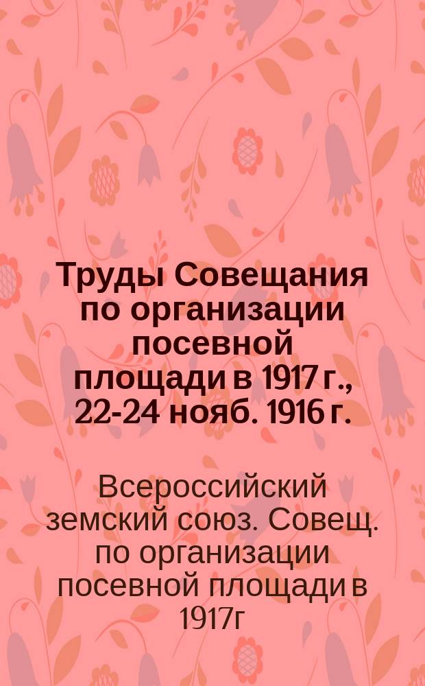 Труды Совещания по организации посевной площади в 1917 г., 22-24 нояб. 1916 г. : Доклады и постановления