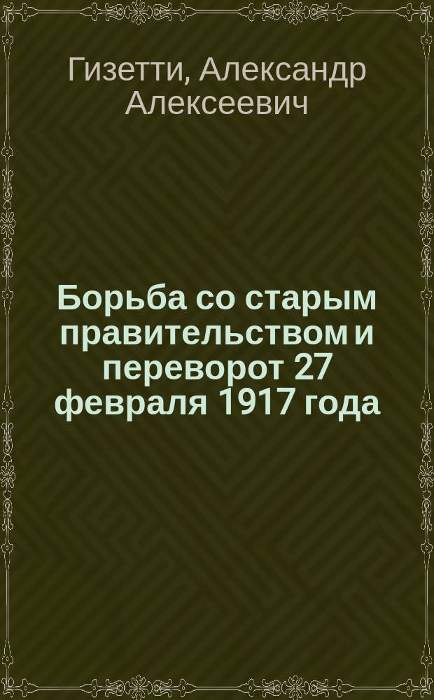 Борьба со старым правительством и переворот 27 февраля 1917 года : Лекции, чит. на курсах для агитаторов
