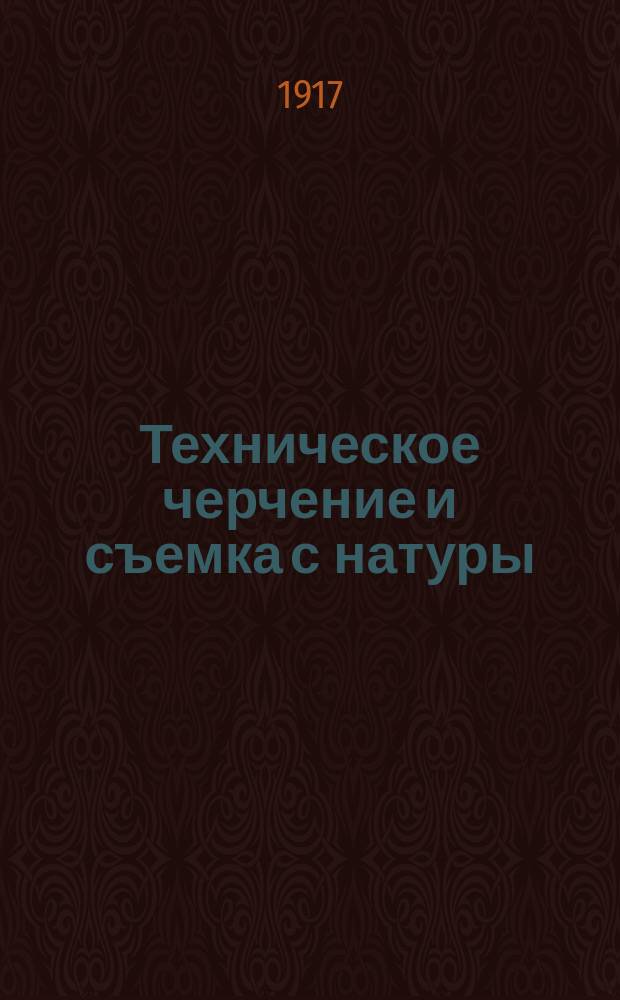 Техническое черчение и съемка с натуры : Практич. руководство для техн. уч-щ и для самообучения