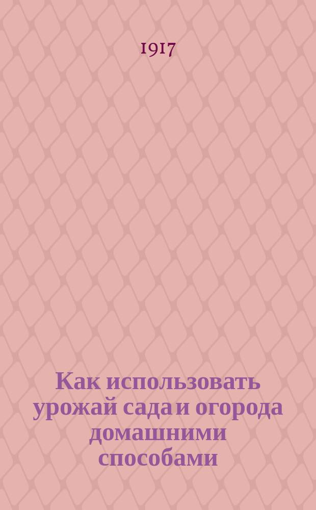 Как использовать урожай сада и огорода домашними способами : С 30 рис