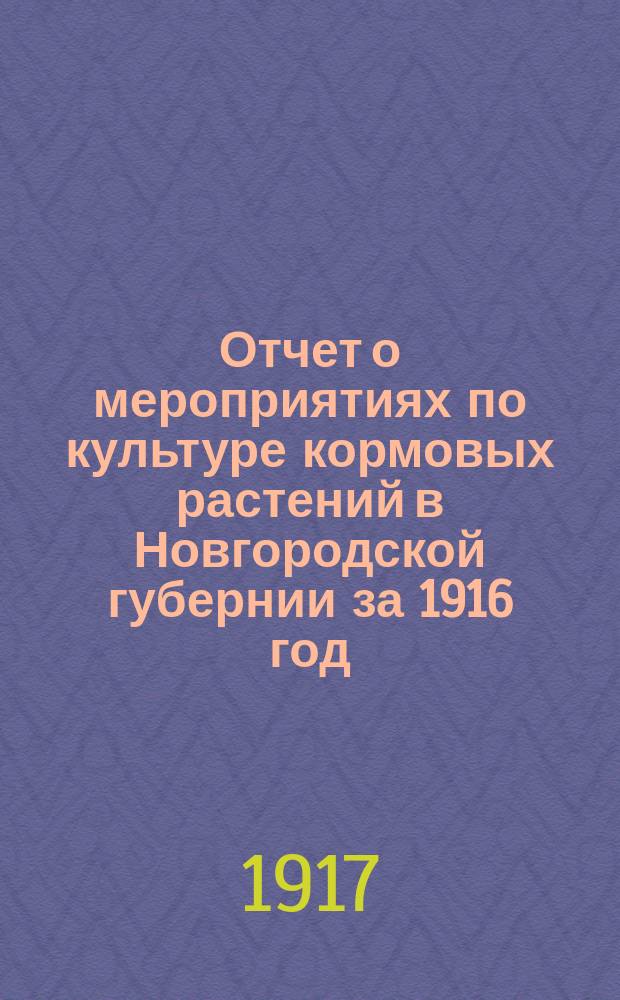 Отчет о мероприятиях по культуре кормовых растений в Новгородской губернии за 1916 год / Сост. ст. специалист по культуре болот и луговодству Д.А. Джовани; О ходе развития мероприятий Губернского земства по культуре болот и луговодства: (Доклад губ. специалиста по культуре болот и луговодству Д.А. Джовани, прочит. на Губ. агр. совещании 5 дек. 1916 г.) / Новгородск. губ. земство