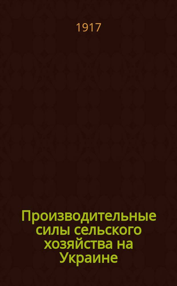 ... Производительные силы сельского хозяйства на Украине : Стат. очерк. Вып. 1-