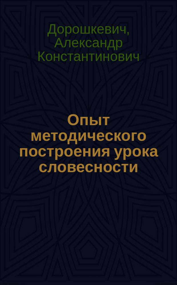 ... Опыт методического построения урока словесности : Пособие для преп. средней шк