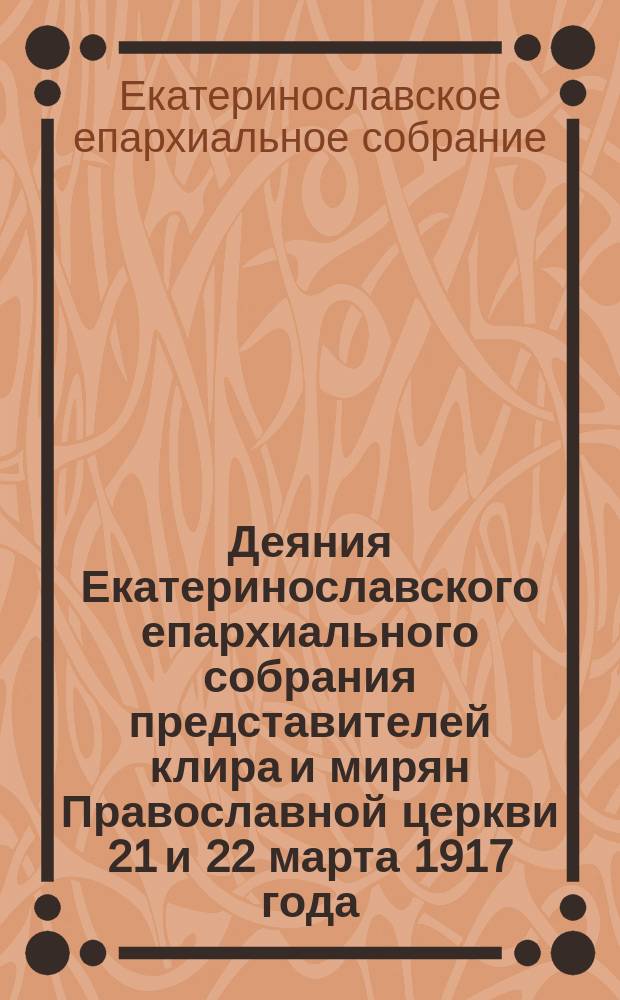 Деяния Екатеринославского епархиального собрания представителей клира и мирян Православной церкви 21 и 22 марта 1917 года