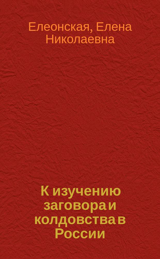... К изучению заговора и колдовства в России : Вып. 1-