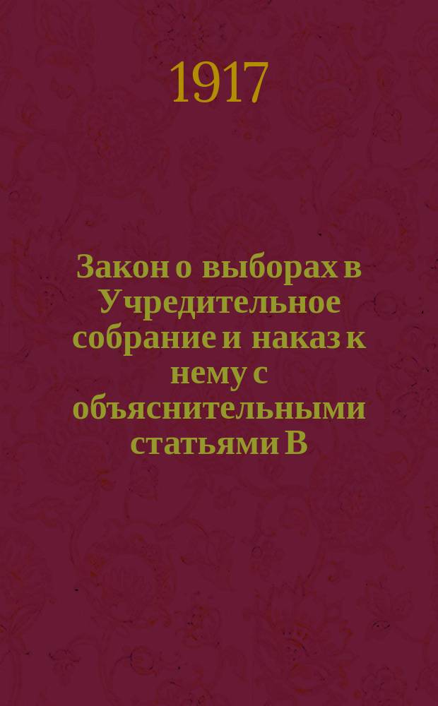 Закон о выборах в Учредительное собрание и наказ к нему с объяснительными статьями В. Алексеева и А. Клячко