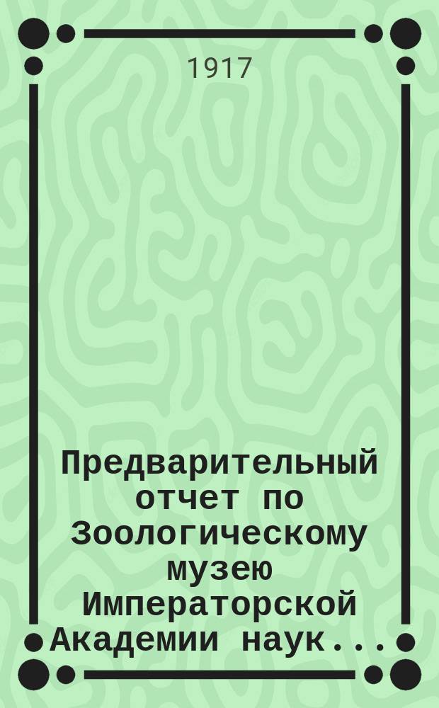 Предварительный отчет по Зоологическому музею Императорской Академии наук...