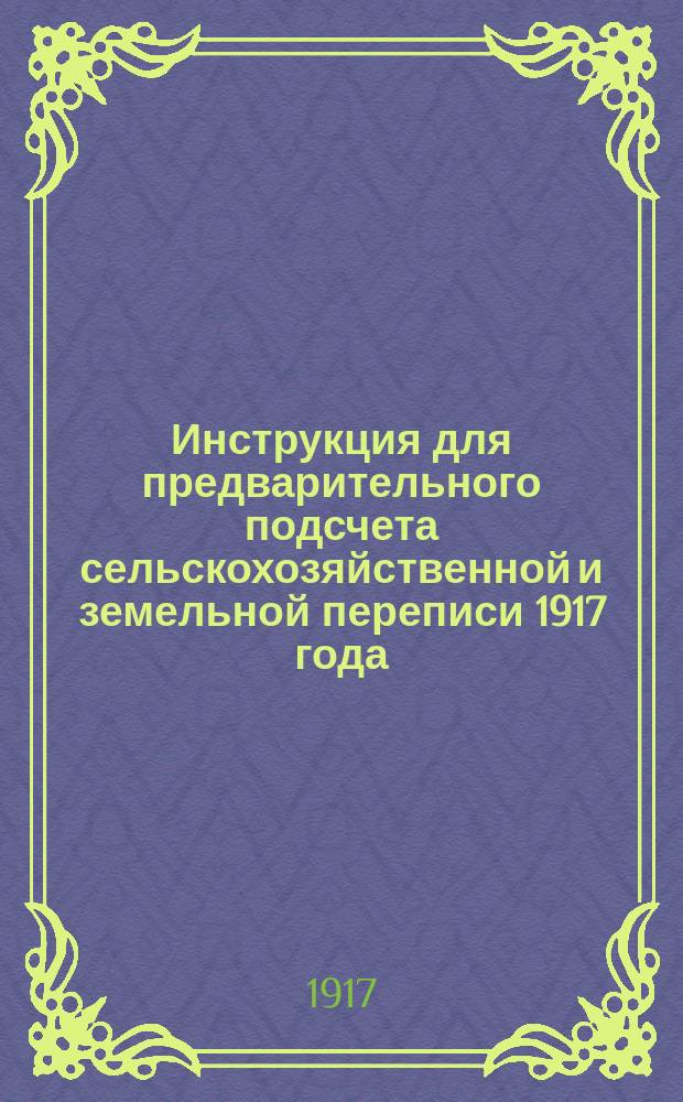 Инструкция для предварительного подсчета сельскохозяйственной и земельной переписи 1917 года : (Крестьянские хоз-ва)