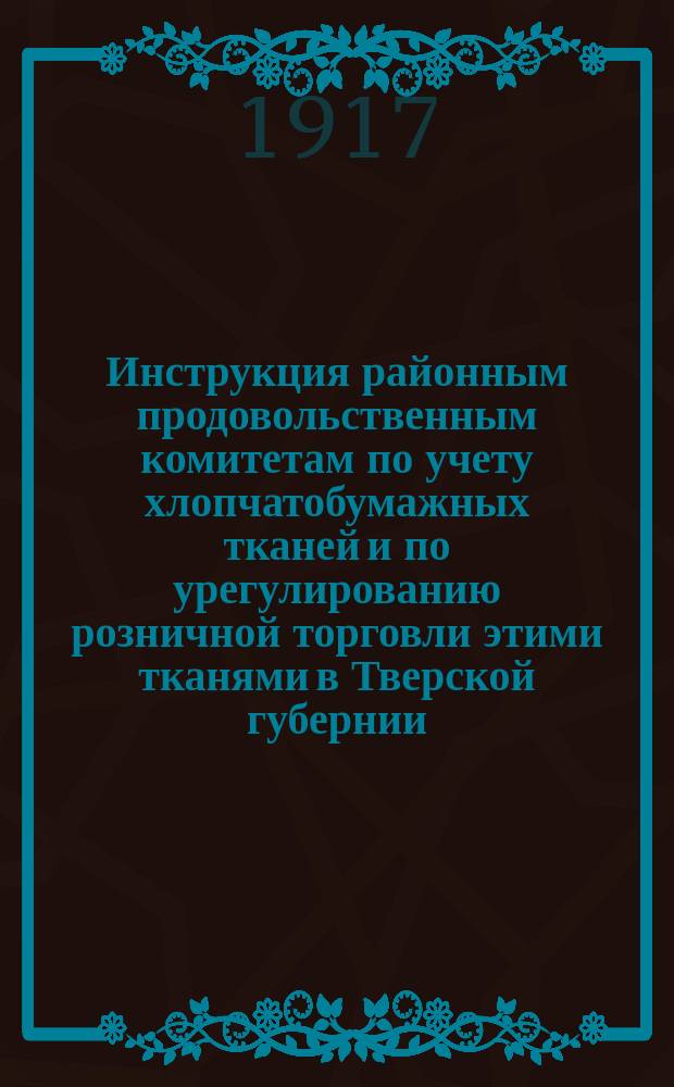 Инструкция районным продовольственным комитетам по учету хлопчатобумажных тканей и по урегулированию розничной торговли этими тканями в Тверской губернии
