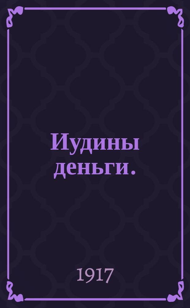 Иудины деньги. (Фабричные) : Драма из жизни рабочих в 3 д. В. Леонидова