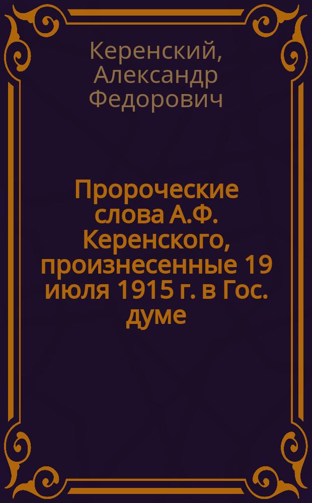 Пророческие слова А.Ф. Керенского, произнесенные 19 июля 1915 г. в Гос. думе