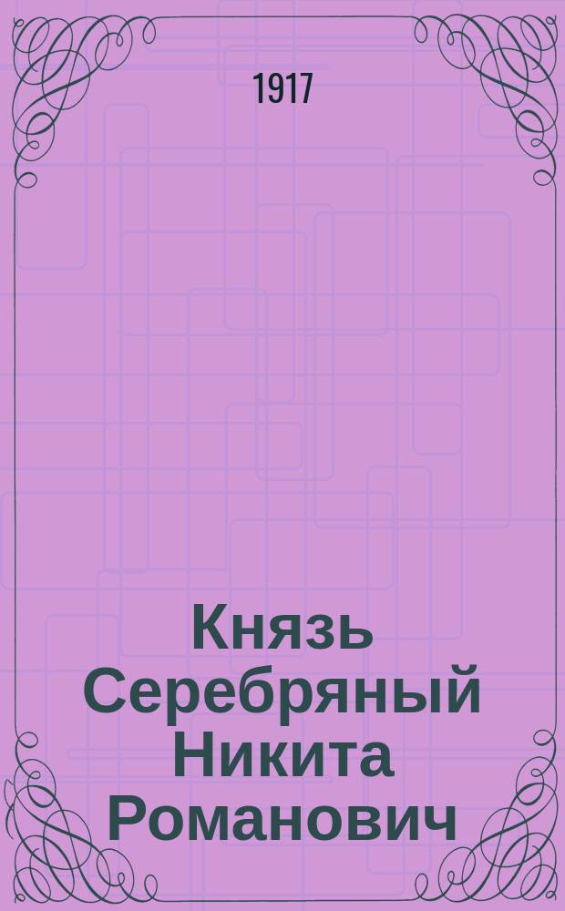 Князь Серебряный Никита Романович : Роман времен Иоанна Грозного : Сюжет заимствован у графа Толстого