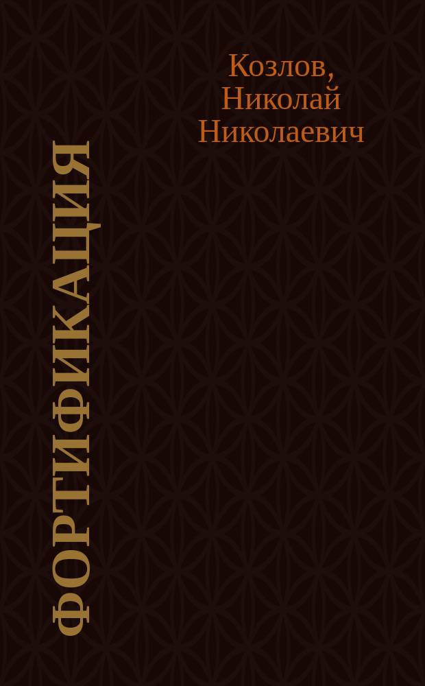 Фортификация : Лекции, чит. авт. на Курсах мл. техников и ст. десятников Воен.-строит. отд. Ком. воен.-техн. помощи по прогр. и учеб. пл., одобр. М-вом нар. прос