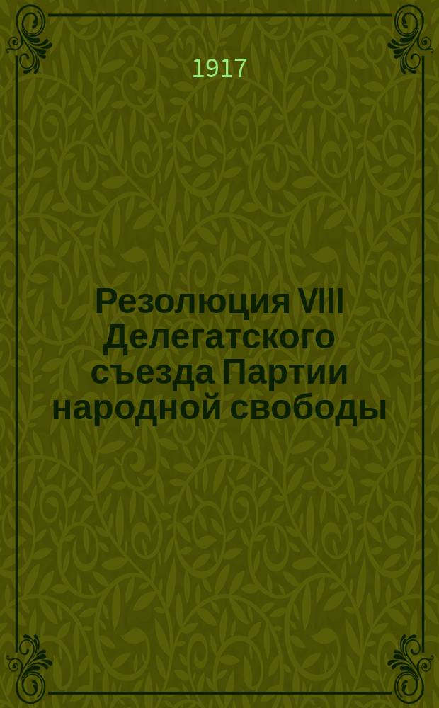Резолюция VIII Делегатского съезда Партии народной свободы : (9/12 мая 1917 г. в Петрограде)