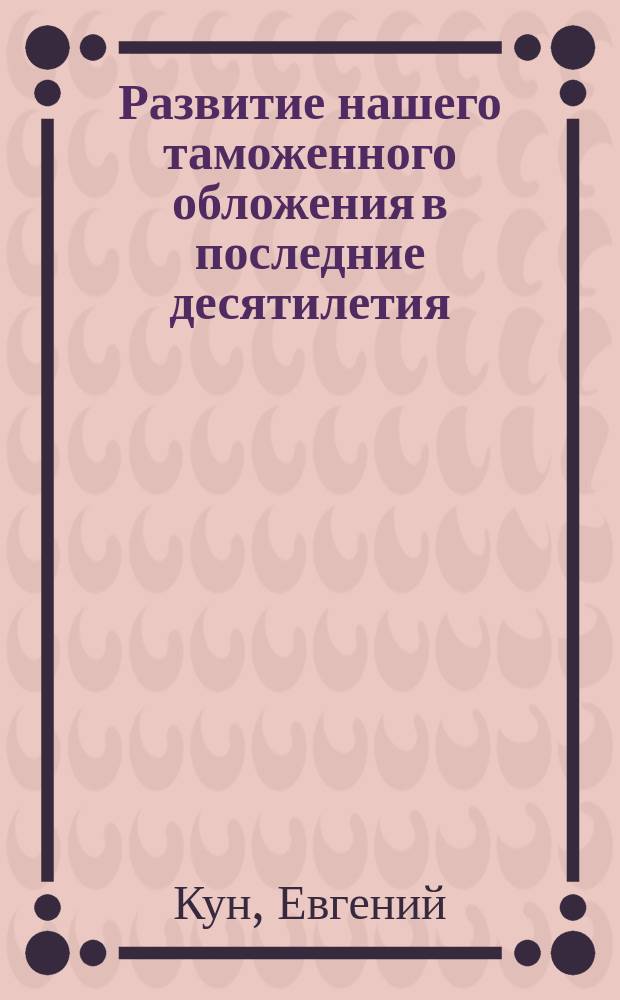 ... Развитие нашего таможенного обложения в последние десятилетия